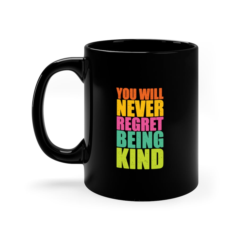 You Will Never Regret Being Kind 11oz Black Mug