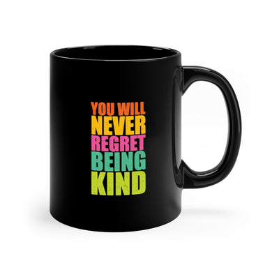You Will Never Regret Being Kind 11oz Black Mug
