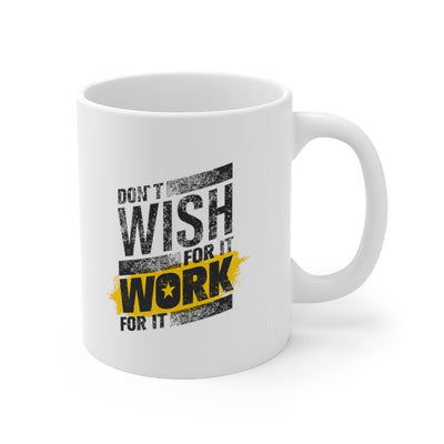 Don't Wish For It Work For It Ceramic Mug 11oz