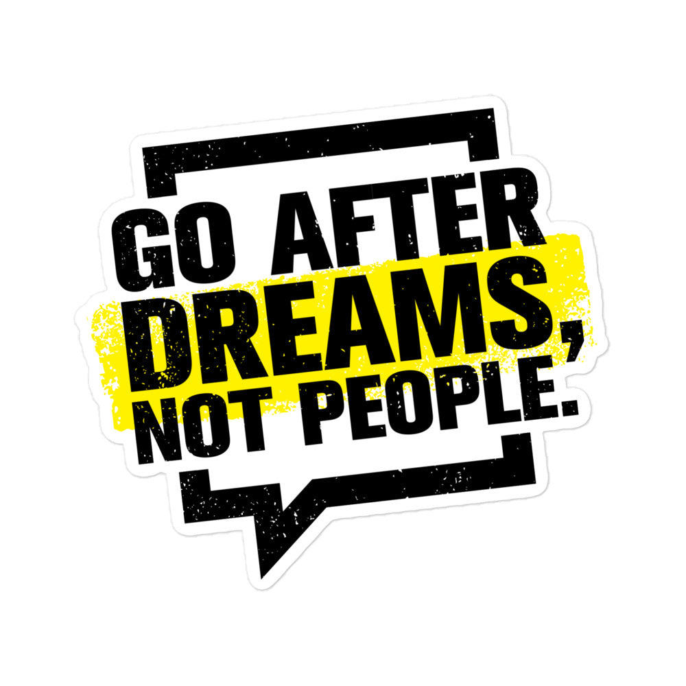 Go After Dreams Not People Bubble-Free Stickers